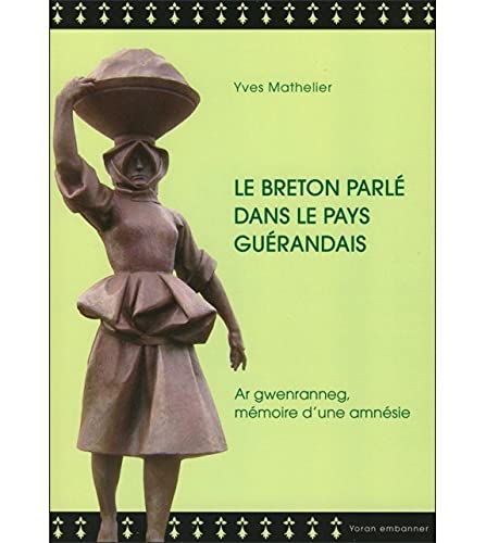 Le breton parlé dans le pays guérandais - ar gwenranneg, mémoire d'une amnésie