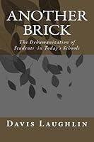 Another Brick: The Dehumanization of Students in Today's Schools 1511596236 Book Cover
