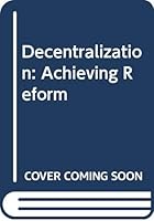 Decentralization: Achieving Reform 0030331765 Book Cover