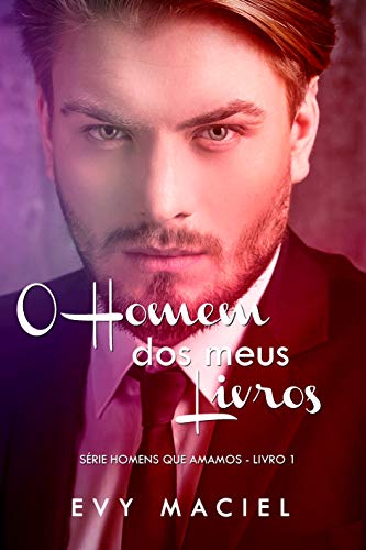 O Homem Dos Meus Livros: Eu posso ser quem você quiser que eu seja (Homens Que Amamos Livro 1)