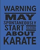  Warning May Spontaneously Start Talking About Karate: Journal Notebook For Woman Man Girl Guy, Best Funny Gift For Martial Arts Sensei Teacher Student - Blue Cover 8\"x10\"
