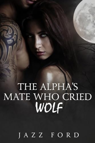 The Alpha's Mate Who Cried Wolf (The Alpha Series Book 1)