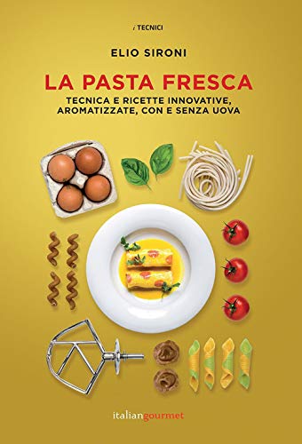 La pasta fresca. Tecniche e ricette innovative, aromatizzate, con e senza uov