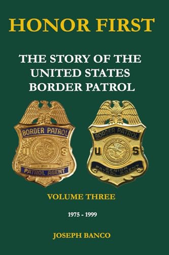 HONOR FIRST: The Story of the United States Border Patrol - Volume Three 1975-1999 - image 1