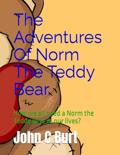 The Adventures Of Norm The Teddy Bear.: How we all need a Norm the Teddy Bear in our lives?