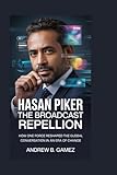 Hasan Piker: The Broadcast Rebellion: How One Force Reshaped the Global Conversation in an Era of Change