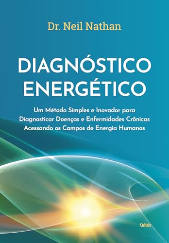 Diagnóstico energético: Um método simples e inovador para diagnosticar doenças e enfermidades crônicas acessando os campos de energia humanos