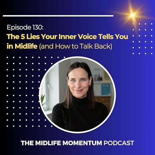 130: The 5 Lies Your Inner Voice Tells You in Midlife (and How to Talk Back)