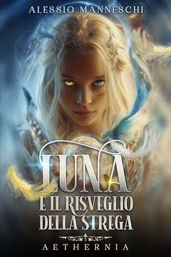 Aethernia - Luna e il Risveglio della Strega: Un'avventura fantasy tra mondi paralleli: il viaggio di una giovane strega alla scoperta della magia e del coraggio - ebook fantasy italiano per ragazzi