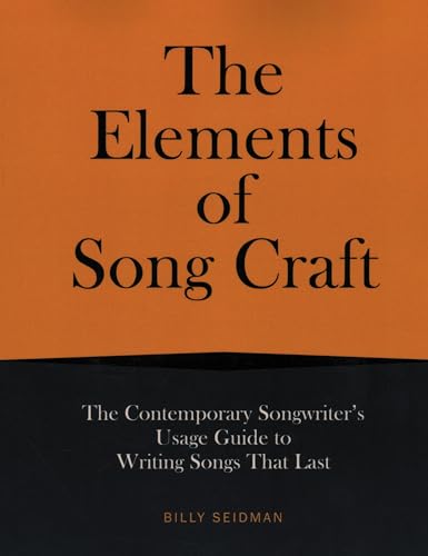 The Elements of Song Craft: The Contemporary Songwriter’s Usage Guide To Writing Songs That Last (Music Pro Guides)