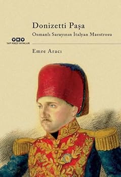 Donizetti Paşa: Osmanlı Sarayının İtalyan Maestrosu