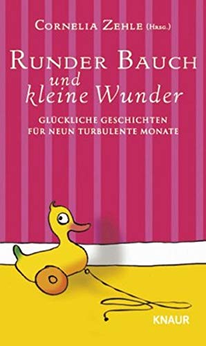 Runder Bauch und kleine Wunder: Glückliche Geschichten für neun turbulente Monate Runder Bauch und kleine Wunder: Glückliche Geschichten für neun turbulente Monate