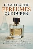 Cómo Hacer Perfumes Que Duren : Guía práctica para crear...