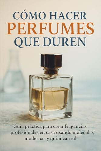 Cómo Hacer Perfumes Que Duren : Guía práctica para crear...