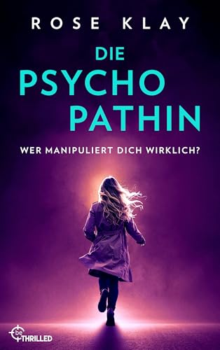 Die Psychopathin - Wer manipuliert dich wirklich?: Psychothriller (Wem vertraust du? Psychologische Thriller von Rose Klay 4)