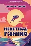Heretical Fishing: A Cozy Guide to Annoying the Cults, Outsmarting the Fish, and Alienating Oneself