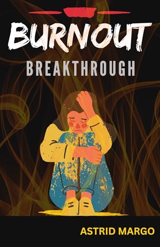 Burnout: Breakthrough the Stress Cycle, Regain Control, Be Resilient