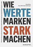  Wie Werte Marken stark machen: Mit dem Leitsystem für werteorientierte Markenführung mehr gesellschaftlichen Impact erzielen​ (Haufe Fachbuch)