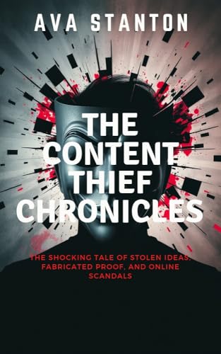 THE CONTENT THIEF CHRONICLES: The Shocking Tale of Stolen Ideas, Fabricated Proof, and Online Scandals (DARK WEB) (English Edition)