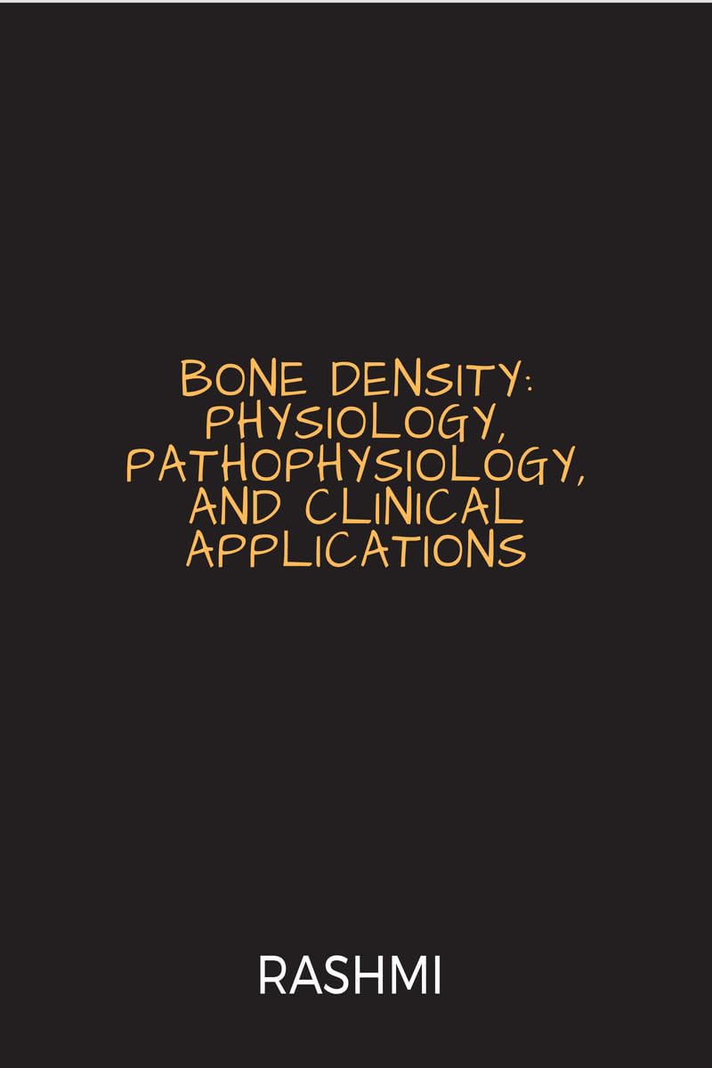 BONE DENSITY: PHYSIOLOGY, PATHOPHYSIOLOGY, AND CLINICAL APPLICATIONS
