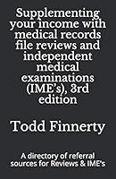 Supplementing Your Income with Medical Records File Reviews and Independent Medical Examinations (Ime's), 3rd Edition: A Directory of Referral Sources for Reviews and Ime's 098199556X Book Cover