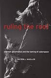 Ruling the Root: Internet Governance and the Taming of Cyberspace