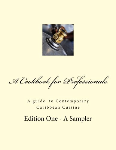 A Cookbook for Professionals: A guide book to Contemporary Caribbean Cuisine: 1
