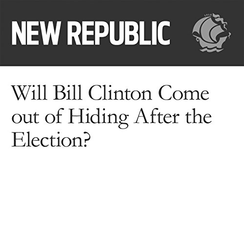 Will Bill Clinton Come Out of Hiding After the Election? Audiobook by Jeet Heer Will Bill Clinton Come Out of Hiding After the Election? Audiobook by Jeet Heer