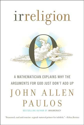 Irreligion: A Mathematician Explains Why the Arguments for God Just Don't Add Up