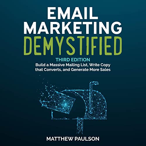 Email Marketing Demystified (Third Edition): Build a Massive Mailing List, Write Copy That Converts, and Generate More Sales