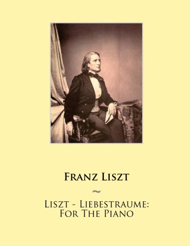 Liszt - Liebestraume: For The Piano