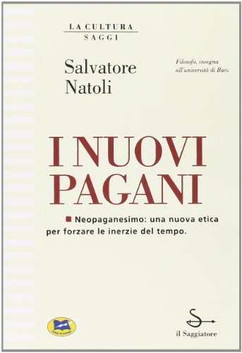 I nuovi pagani. Neopaganesimo: una nuova etica per forzare le inerzie del tempo