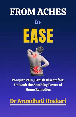 From Aches to Ease: Conquer Pain, Banish Discomfort, Unleash the Soothing Power of Home Remedies (NATURAL MEDICINE AND ALTERNATIVE HEALING Book 8)