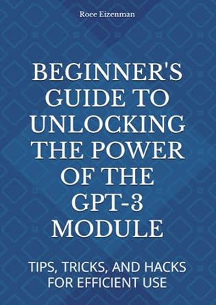 BEGINNER'S GUIDE TO UNLOCKING THE POWER OF THE GPT-3 MODULE: TIPS ...