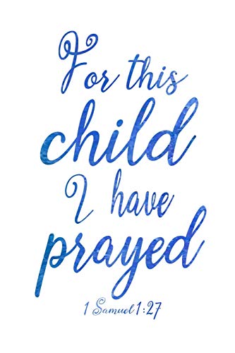 For This Child I Have Prayed: 1 Samuel 1:27 Baby Boy Journal 6x9 With 120 Blank Lined Pages, Mother's Quiet Time And Prayer Notebook, New Mom Gift (New Mom Journals)
