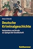 Deutsche Kriminalgeschichte: Verbrechen und Strafe als Spiegel der Gesellschaft