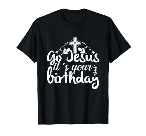 Go Jesus It's Your Birthday Christian Christmas Holiday T-Shirt