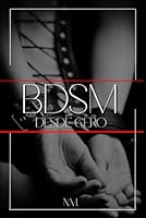 BDSM Desde Cero: Una guía práctica para explorar el BDSM (Spanish Edition) B0F5BV3B31 Book Cover