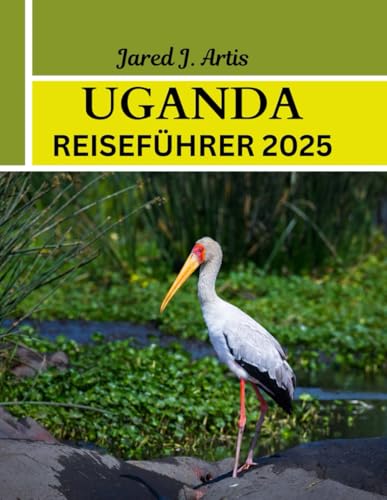 UGANDA REISEFÜHRER 2025: Ostafrika-Abenteuertour mit lokalen Tipps, Gorilla-Trekking, Wildtiersafaris, Vogelbeobachtungstouren und versteckten Wundern für preisbewusste Reisende