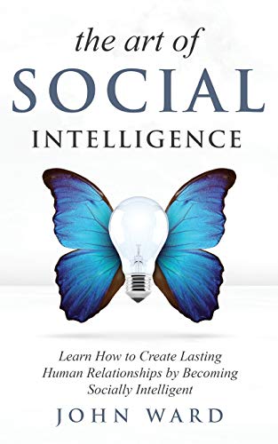 The Art of Social Intelligence: Observe the Habits of Highly Effective People and Improve Your Mindset