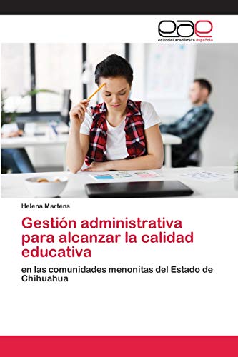 Gestión administrativa para alcanzar la calidad educativa: en las comunidades menonitas del Estado de Chihuahua (Spanish Edition)