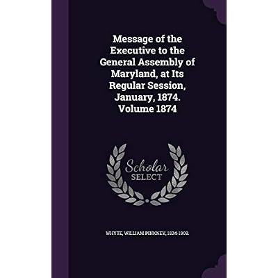 Message of the Executive to the General Assembly of Maryland, at Its Regular Session, January, 1874. Volume 1874