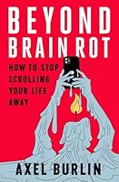Beyond Brain Rot: How to Stop Scrolling Your Life Away B0FXFCPBNM Book Cover
