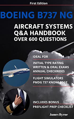 Boeing B737 NG Aircraft Systems Q&A Handbook: Ideal for Initial Type Rating, Written & Oral Exams and Annual Check Rides on the B737 NG. Also Flight Simulator Study (The Professional Airline Pilot)