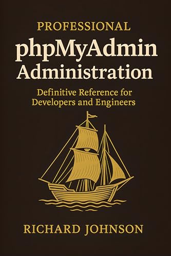 Professional phpMyAdmin Administration: Definitive Reference for Developers and Engineers (English Edition)