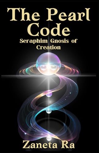  The Pearl Code: Seraphim Gnosis of Creation