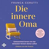 Die innere Oma: Gelassenheit lernen von der weisesten Version deiner selbst
