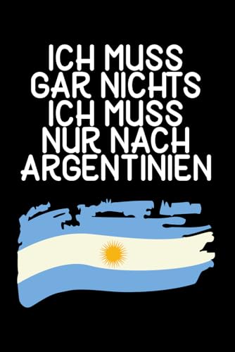 Ich muss gar nichts - Ich muss nur nach Argentinien: Argentinien Kalender & Planer 2025 /...