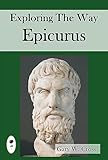 Exploring the Way of Epicurus: His destination, directions and strategies (Ways of the World)