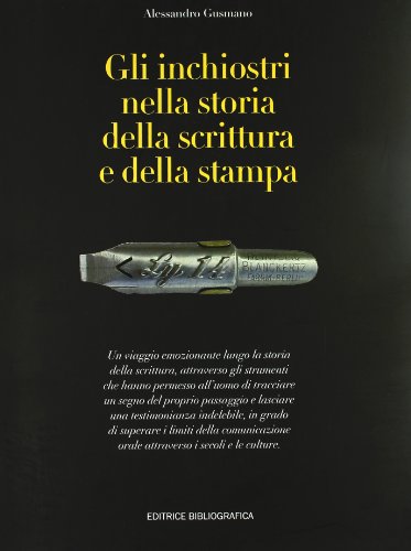 Gli inchiostri nella storia della scrittura e della stampa. Storie, strumenti, collezionismi. Ediz. illustrat